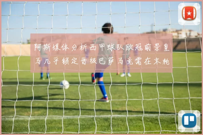 阿斯媒体分析西甲球队欧冠前景皇马几乎锁定晋级巴萨马竞需在末轮全胜