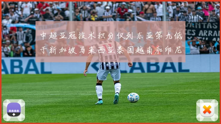 中超亚冠技术积分仅列东亚第九低于新加坡马来西亚泰国越南和印尼